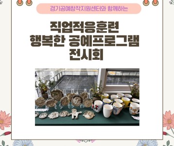 [직업재활] 경기공예창작지원센터와 함께하는 직업적응훈련 행복한 공예프로그램 전시회