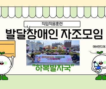 [직업능력개발] 직업적응훈련반 발달장애인 자조모임 진행(에버랜드) ᵔᴥᵔ