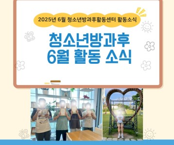 2025년 6월 청소년방과후활동센터 활동소식