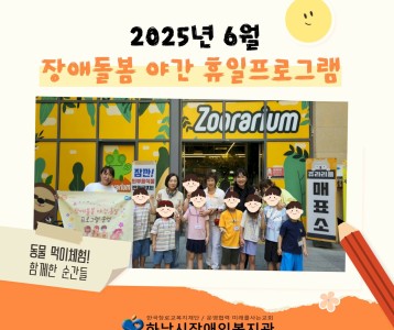2025년 6월 장애돌봄 야간 휴일프로그램 진행하였습니다.~