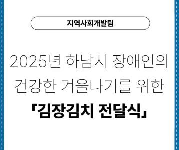 [지역사회개발팀] 2025년 하남시 장애인의 건강한 겨울나기를 위한「김장김치 전달식」