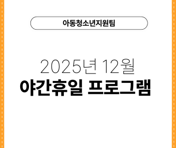[아동청소년지원팀] 2025년 12월 야간휴일 프로그램